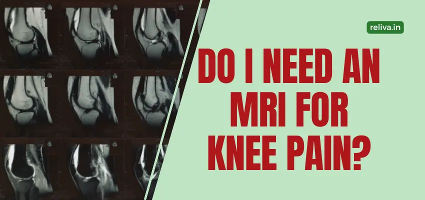 Do I Need an MRI for Knee Pain? When Is It Needed? | ReLiva